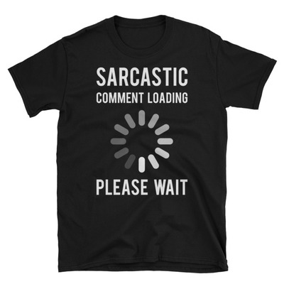 Sarcastic comment loading unisex t-shirt