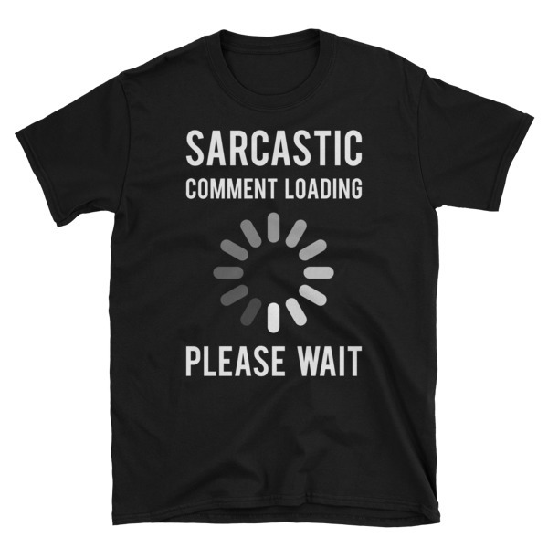 Sarcastic Comment Loading Unisex T-Shirt